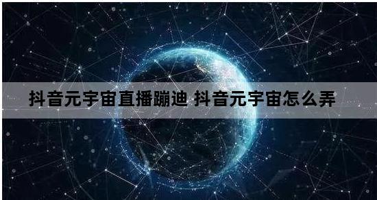 抖音元宇宙直播蹦迪 抖音元宇宙怎么弄